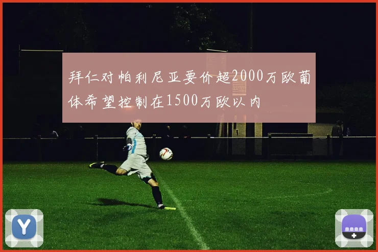 拜仁对帕利尼亚要价超2000万欧葡体希望控制在1500万欧以内