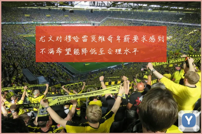 尤文对穆哈雷莫维奇年薪要求感到不满希望能降低至合理水平